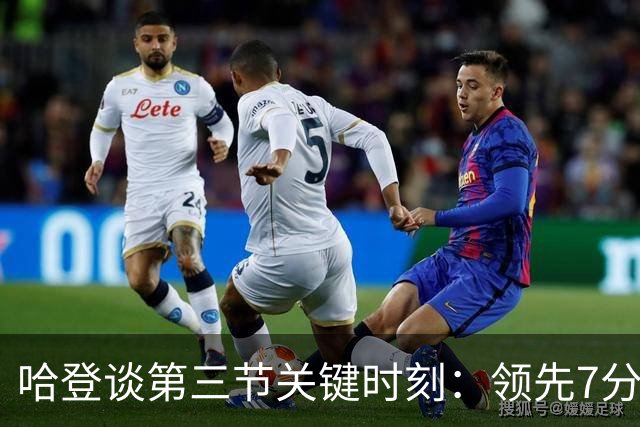 哈登谈第三节关键时刻：领先7分振奋全队士气